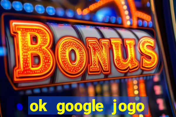 ok google jogo para ganhar dinheiro
